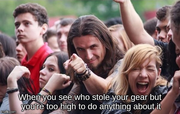 When you see who stole your gear but you're too high to do anything about it | When you see who stole your gear but you're too high to do anything about it | image tagged in ridiculously photogenic metalhead,high,stoned,loser,gay | made w/ Imgflip meme maker