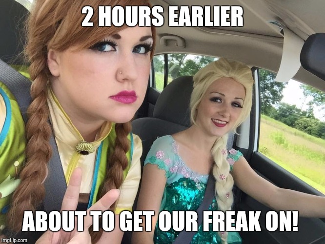 2 HOURS EARLIER ABOUT TO GET OUR FREAK ON! | made w/ Imgflip meme maker