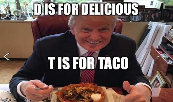 D IS FOR DELICIOUS T IS FOR TACO | made w/ Imgflip meme maker