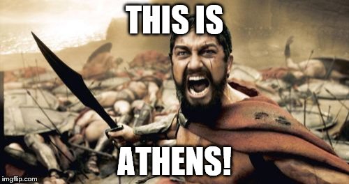 THIS IS ATHENS! | THIS IS; ATHENS! | image tagged in memes,sparta leonidas | made w/ Imgflip meme maker