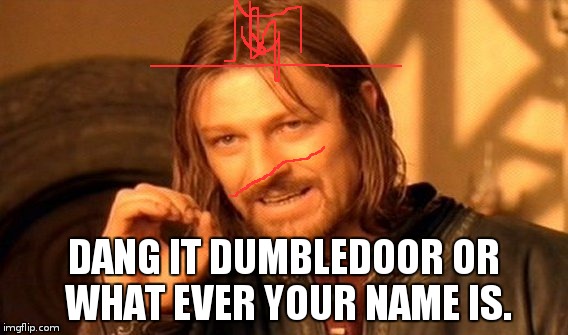 One Does Not Simply | DANG IT DUMBLEDOOR OR WHAT EVER YOUR NAME IS. | image tagged in memes,one does not simply | made w/ Imgflip meme maker