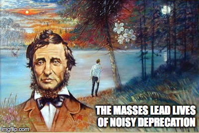 Thoreau | THE MASSES LEAD LIVES OF NOISY DEPRECATION | image tagged in thoreau | made w/ Imgflip meme maker