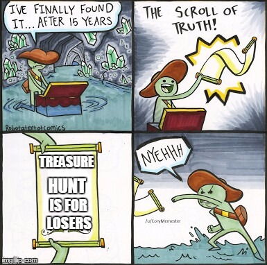 The Scroll Of Truth Meme | TREASURE; HUNT; IS FOR; LOSERS | image tagged in the scroll of truth | made w/ Imgflip meme maker