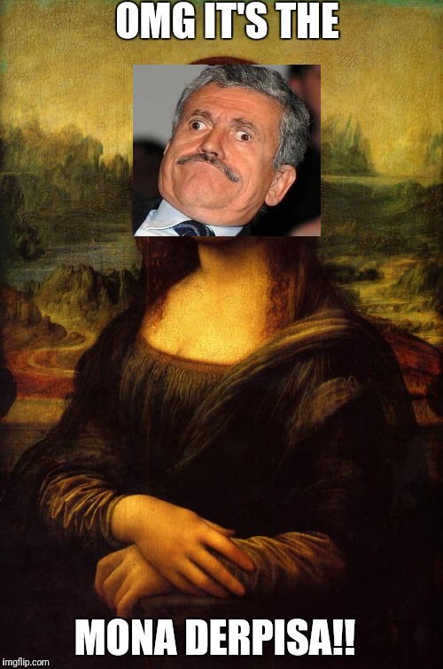 Mona derpisa | OMG IT'S THE; MONA DERPISA!! | image tagged in the mona lisa | made w/ Imgflip meme maker
