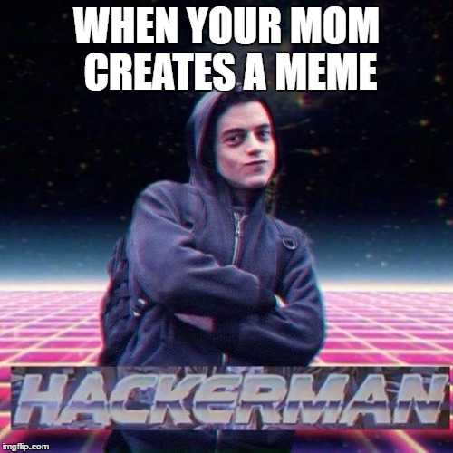 My mom made her first meme today... | WHEN YOUR MOM CREATES A MEME | image tagged in mom,meme,hackerman | made w/ Imgflip meme maker