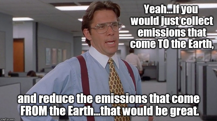 Energy Equilibrium | Yeah...If you would just collect emissions that come TO the Earth, and reduce the emissions that come FROM the Earth...that would be great. | image tagged in solar power,carbon footprint,green planet,that would be great | made w/ Imgflip meme maker