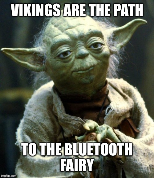 Star Wars Yoda Meme | VIKINGS ARE THE PATH TO THE BLUETOOTH FAIRY | image tagged in memes,star wars yoda | made w/ Imgflip meme maker