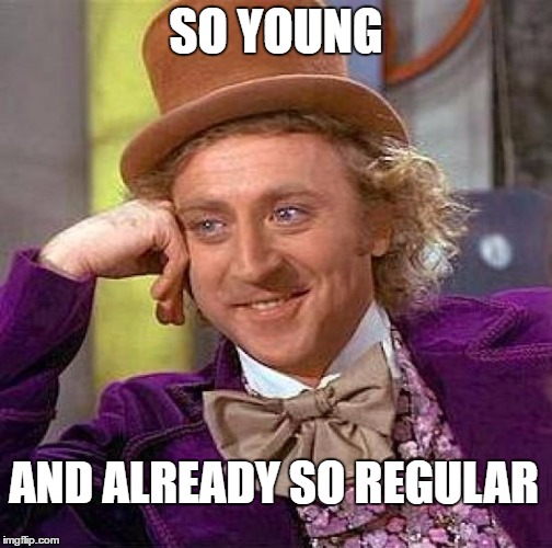 Creepy Fiber Wonka  | SO YOUNG AND ALREADY SO REGULAR | image tagged in memes,creepy condescending wonka,bowel movements unite,cats,dogs,funny | made w/ Imgflip meme maker