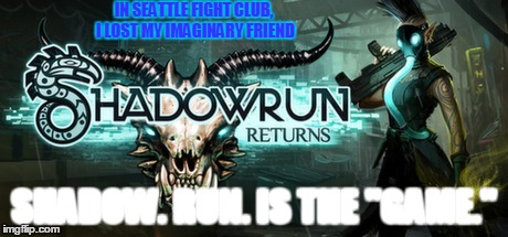 gtfo | IN SEATTLE FIGHT CLUB, I LOST MY IMAGINARY FRIEND; SHADOW. RUN. IS THE "GAME." | image tagged in run | made w/ Imgflip meme maker