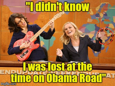 Saturday Night's alright | "I didn't know I was lost at the time on Obama Road" | image tagged in saturday night's alright | made w/ Imgflip meme maker