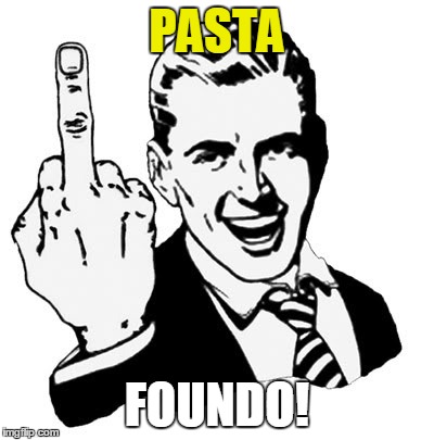 1950s Middle Finger Meme | PASTA; FOUNDO! | image tagged in memes,1950s middle finger | made w/ Imgflip meme maker