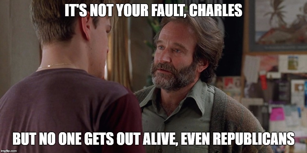 Not Your Fault Robin | IT'S NOT YOUR FAULT, CHARLES; BUT NO ONE GETS OUT ALIVE, EVEN REPUBLICANS | image tagged in not your fault robin | made w/ Imgflip meme maker