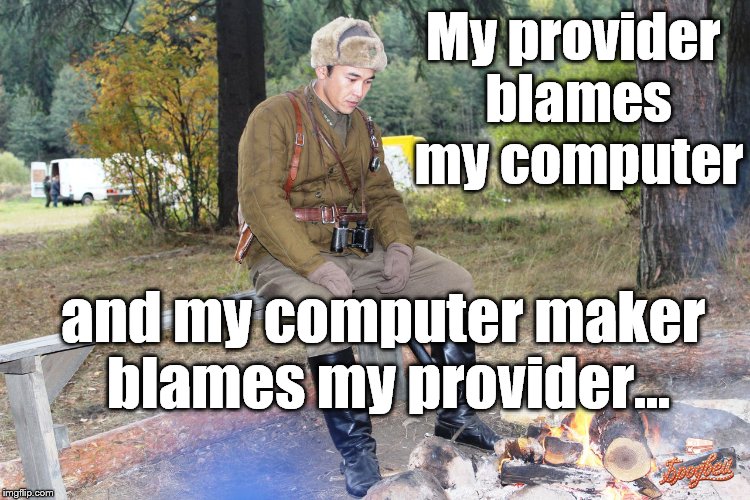 Corporal Chen Chang | My provider blames my computer and my computer maker blames my provider... | image tagged in corporal chen chang | made w/ Imgflip meme maker