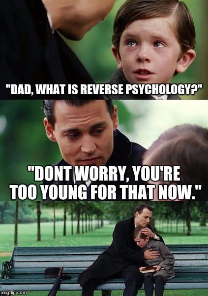 Finding Neverland Meme | "DAD, WHAT IS REVERSE PSYCHOLOGY?"; "DONT WORRY, YOU'RE TOO YOUNG FOR THAT NOW." | image tagged in memes,finding neverland | made w/ Imgflip meme maker