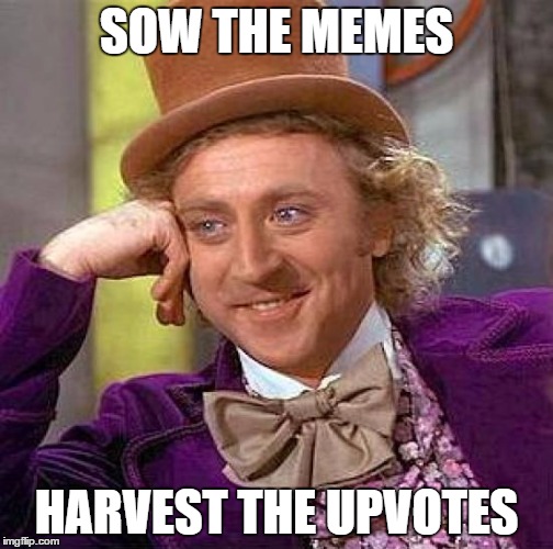 Creepy Condescending Wonka Meme | SOW THE MEMES HARVEST THE UPVOTES | image tagged in memes,creepy condescending wonka | made w/ Imgflip meme maker