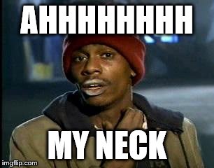 Y'all Got Any More Of That | AHHHHHHHH; MY NECK | image tagged in memes,yall got any more of | made w/ Imgflip meme maker