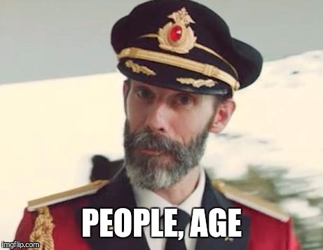  Captain obvious | PEOPLE, AGE | image tagged in captain obvious | made w/ Imgflip meme maker