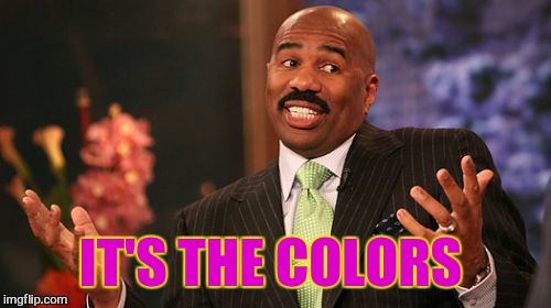 Steve Harvey Meme | IT'S THE COLORS | image tagged in memes,steve harvey | made w/ Imgflip meme maker