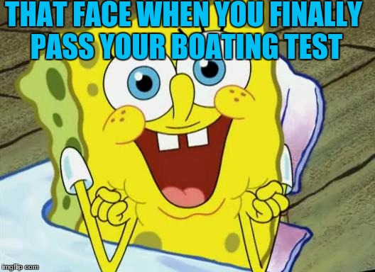 Spongebob hopeful | THAT FACE WHEN YOU FINALLY PASS YOUR BOATING TEST | image tagged in spongebob hopeful | made w/ Imgflip meme maker