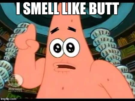 Patrick Says | I SMELL LIKE BUTT | image tagged in memes,patrick says | made w/ Imgflip meme maker