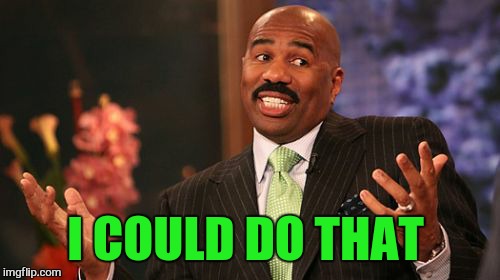 I COULD DO THAT | image tagged in memes,steve harvey | made w/ Imgflip meme maker