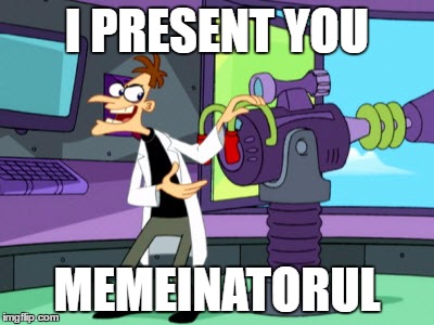 memeinatorul | I PRESENT YOU; MEMEINATORUL | image tagged in memeinatorul | made w/ Imgflip meme maker