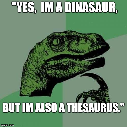 Philosoraptor | "YES,  IM A DINASAUR, BUT IM ALSO A THESAURUS." | image tagged in memes,philosoraptor | made w/ Imgflip meme maker