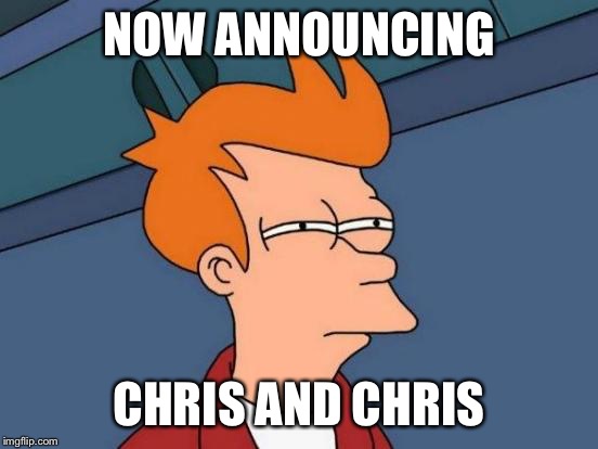 Futurama Fry Meme | NOW ANNOUNCING CHRIS AND CHRIS | image tagged in memes,futurama fry | made w/ Imgflip meme maker