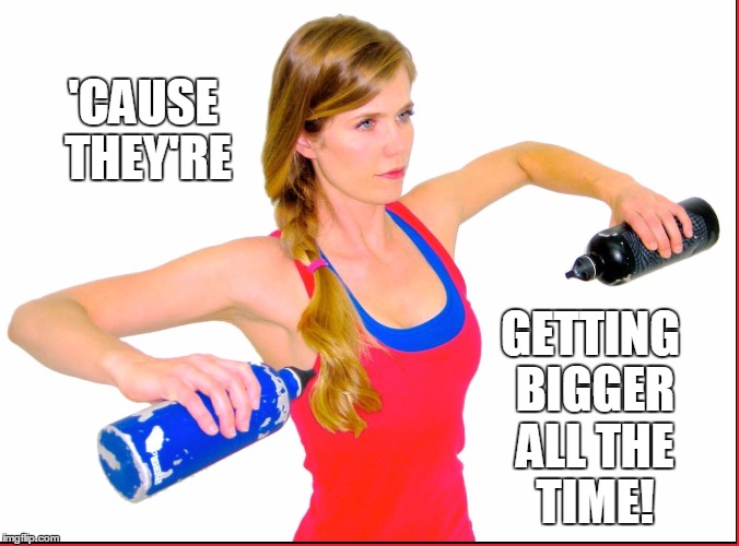 Water Jugs | 'CAUSE THEY'RE; GETTING BIGGER ALL THE TIME! | image tagged in vince vance,memes,girl exercising,girl working out,why i exercise,girls | made w/ Imgflip meme maker