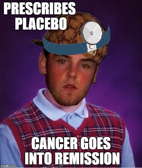 PRESCRIBES PLACEBO; CANCER GOES INTO REMISSION | image tagged in bad luck scumbag doctor steve | made w/ Imgflip meme maker