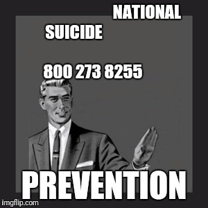 Would 10 Of My Friends Please Copy & Paste?    National Suicide Prevention//
I made a meme instead | NATIONAL SUICIDE      
                               
                           800 273 8255; PREVENTION | image tagged in memes,kill yourself guy | made w/ Imgflip meme maker