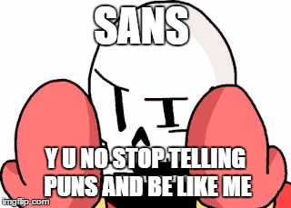 Papyrus Wants Sans to Be Him... Y U No Weekend! (June 24th to June 26th) | SANS; Y U NO STOP TELLING PUNS AND BE LIKE ME | image tagged in y u no papyrus,y u no weekend | made w/ Imgflip meme maker