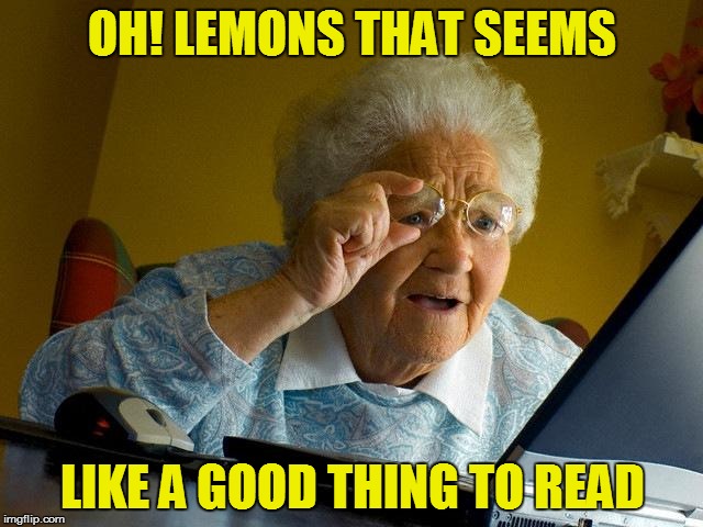 Grandma Finds The Internet Meme | OH! LEMONS THAT SEEMS; LIKE A GOOD THING TO READ | image tagged in memes,grandma finds the internet | made w/ Imgflip meme maker
