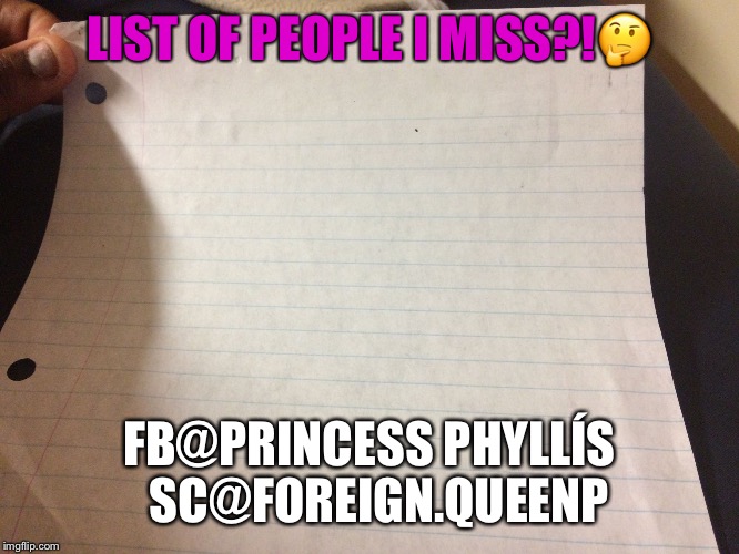 LIST OF PEOPLE I MISS?!🤔; FB@PRINCESS PHYLLÍS 
SC@FOREIGN.QUEENP | image tagged in princess mccullough | made w/ Imgflip meme maker