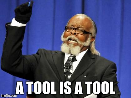 Too Damn High Meme | A TOOL IS A TOOL | image tagged in memes,too damn high | made w/ Imgflip meme maker