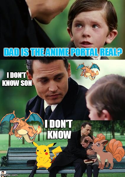 Anime Portal  | DAD IS THE ANIME PORTAL REAL? I DON'T KNOW SON; I DON'T KNOW | image tagged in memes,finding neverland | made w/ Imgflip meme maker