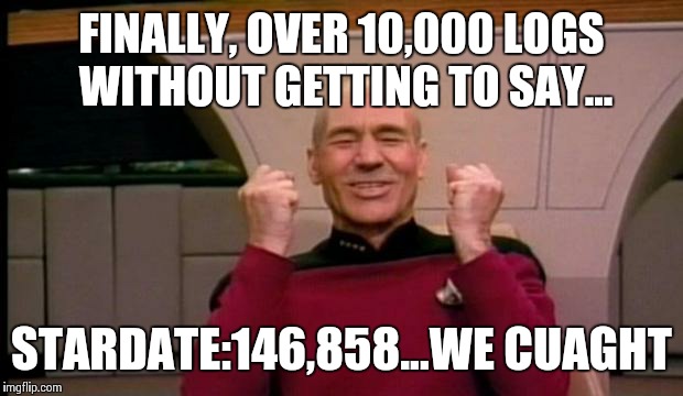 Joy Picard | FINALLY, OVER 10,000 LOGS WITHOUT GETTING TO SAY... STARDATE:146,858...WE CUAGHT | image tagged in joy picard | made w/ Imgflip meme maker