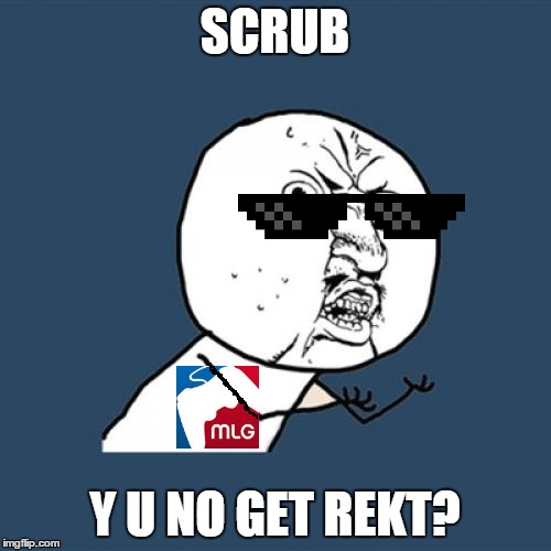 SCRUB Y U NO GET REKT? | made w/ Imgflip meme maker