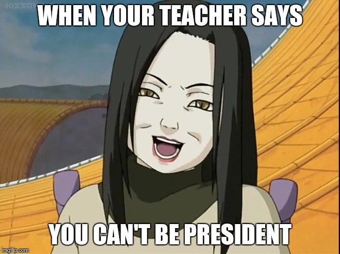 Hokage | WHEN YOUR TEACHER SAYS; YOU CAN'T BE PRESIDENT | image tagged in naruto,memes | made w/ Imgflip meme maker