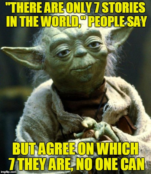 Star Wars Yoda Meme | "THERE ARE ONLY 7 STORIES IN THE WORLD," PEOPLE SAY BUT AGREE ON WHICH 7 THEY ARE, NO ONE CAN | image tagged in memes,star wars yoda | made w/ Imgflip meme maker