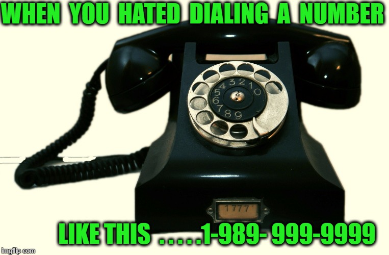 Telephone | WHEN  YOU  HATED  DIALING  A  NUMBER; LIKE THIS  . . . . .1-989- 999-9999 | image tagged in telephone | made w/ Imgflip meme maker