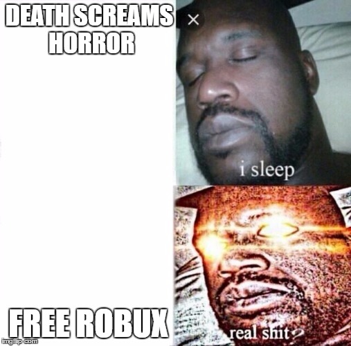 Sleeping Shaq | DEATH SCREAMS HORROR; FREE ROBUX | image tagged in i sleep,real shit | made w/ Imgflip meme maker