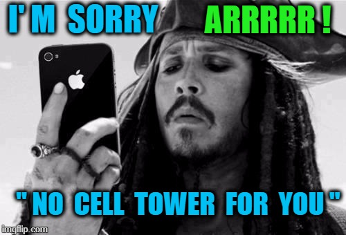 Captain Jack iPhone | ARRRRR ! I' M  SORRY; " NO  CELL  TOWER  FOR  YOU " | image tagged in captain jack iphone | made w/ Imgflip meme maker