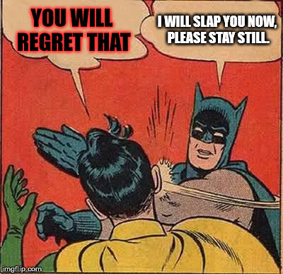 Batman Slapping Robin | YOU WILL REGRET THAT; I WILL SLAP YOU NOW, PLEASE STAY STILL. | image tagged in memes,batman slapping robin | made w/ Imgflip meme maker