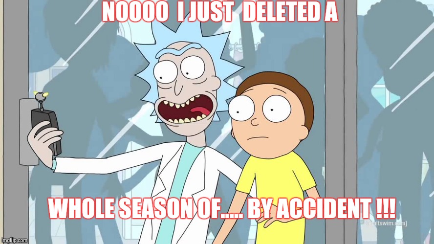 WTF did I just do ! | NOOOO  I JUST  DELETED A; WHOLE SEASON OF..... BY ACCIDENT !!! | image tagged in oh shit rick and morty,no,why,dang it,shit happens | made w/ Imgflip meme maker