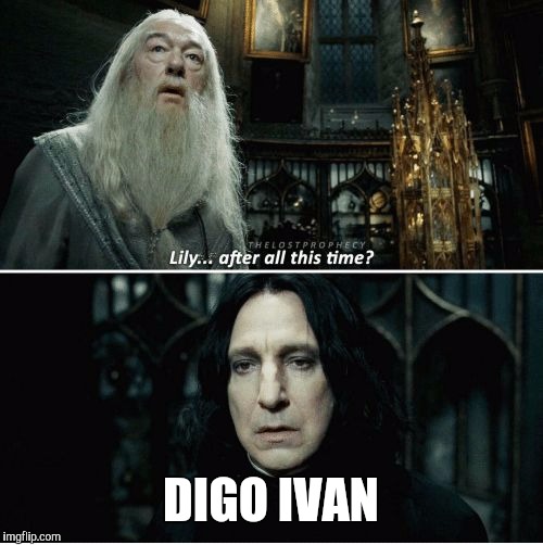 After all this time | DIGO IVAN | image tagged in after all this time | made w/ Imgflip meme maker