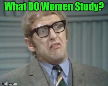 My Facebook Friend... | What DO Women Study? | image tagged in my facebook friend | made w/ Imgflip meme maker