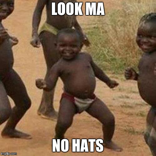 Third World Success Kid Meme | LOOK MA NO HATS | image tagged in memes,third world success kid | made w/ Imgflip meme maker