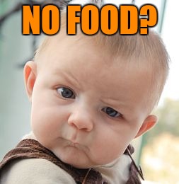 Skeptical Baby Meme | NO FOOD? | image tagged in memes,skeptical baby | made w/ Imgflip meme maker