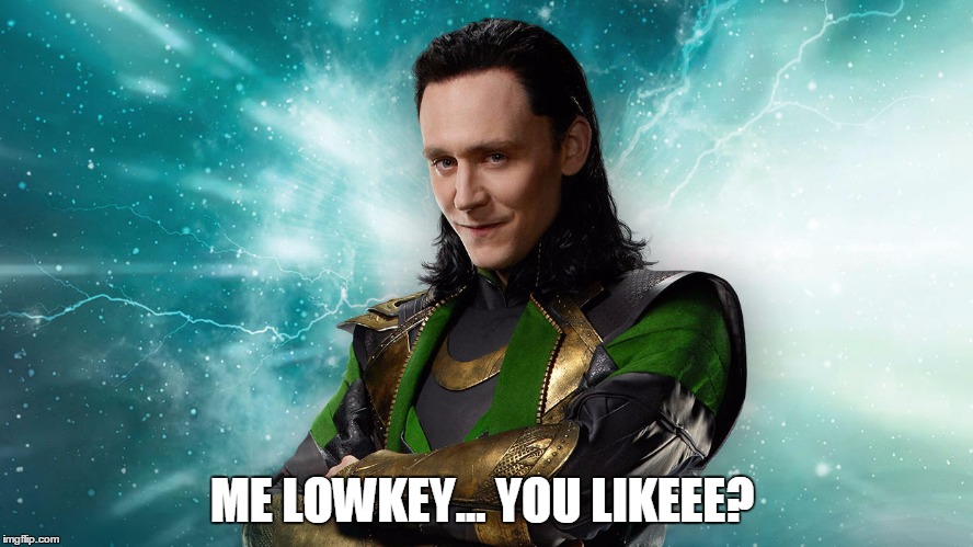 ME LOWKEY... YOU LIKEEE? | image tagged in loki | made w/ Imgflip meme maker